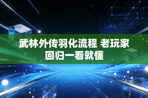 武林外传羽化流程 老玩家回归一看就懂