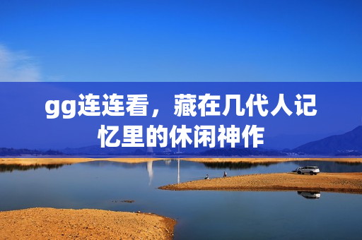 gg连连看,藏在几代人记忆里的休闲神作