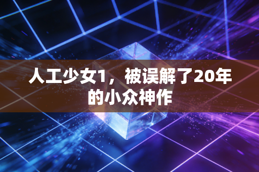 人工少女1,被误解了20年的小众神作