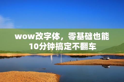 wow改字体，零基础也能10分钟搞定不翻车