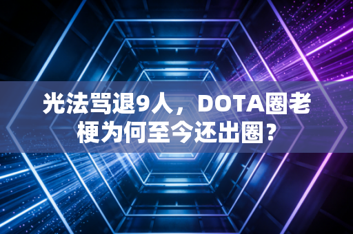 光法骂退9人,DOTA圈老梗为何至今还出圈?