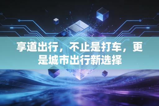 享道出行,不止是打车,更是城市出行新选择