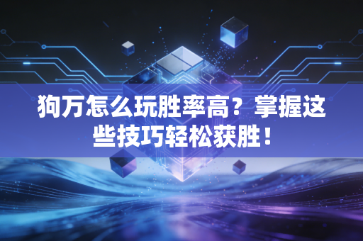 狗万怎么玩胜率高？掌握这些技巧轻松获胜！