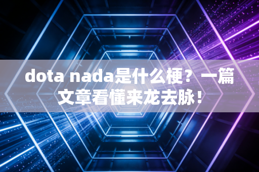 dota nada是什么梗？一篇文章看懂来龙去脉！