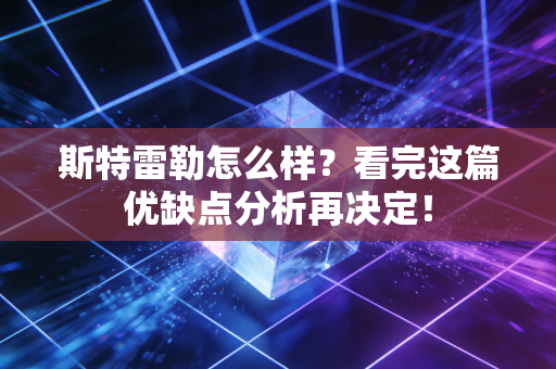 斯特雷勒怎么样？看完这篇优缺点分析再决定！