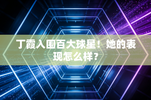 丁霞入围百大球星！她的表现怎么样？