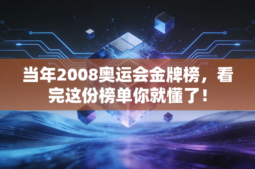 当年2008奥运会金牌榜，看完这份榜单你就懂了！